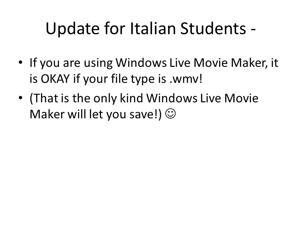 Update for Italian Students - If you are using Windows Live Movie Maker, it is OKAY if your file type is.wmv.
