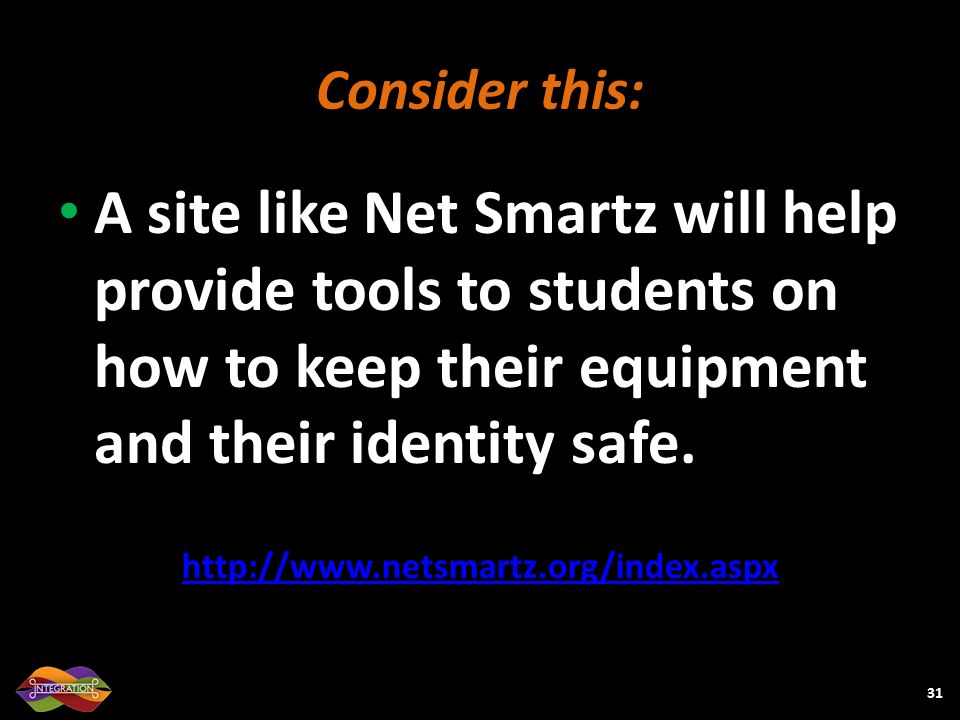 Consider this: A site like Net Smartz will help provide tools to students on how to keep their equipment and their identity safe.