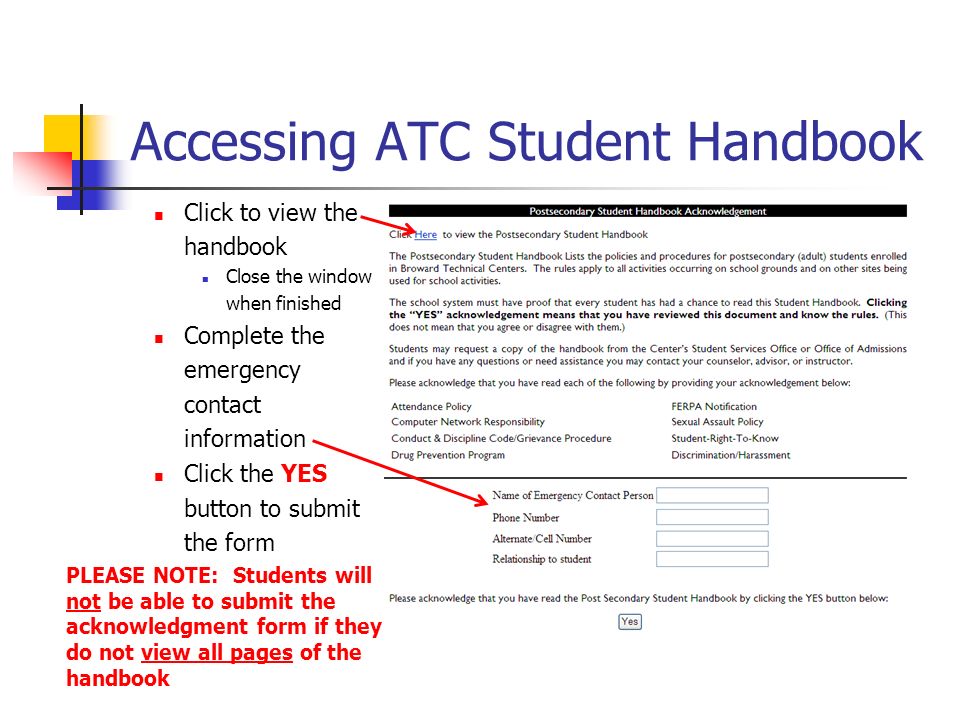 Accessing ATC Student Handbook Click to view the handbook Close the window when finished Complete the emergency contact information Click the YES button to submit the form PLEASE NOTE: Students will not be able to submit the acknowledgment form if they do not view all pages of the handbook