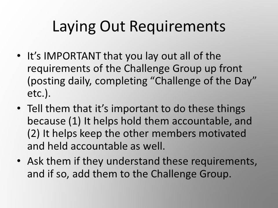 Laying Out Requirements It’s IMPORTANT that you lay out all of the requirements of the Challenge Group up front (posting daily, completing Challenge of the Day etc.).