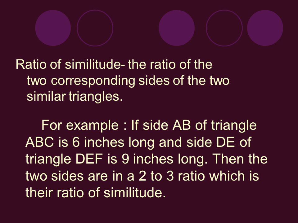 For example : If side AB of triangle ABC is 6 inches long and side DE of triangle DEF is 9 inches long.