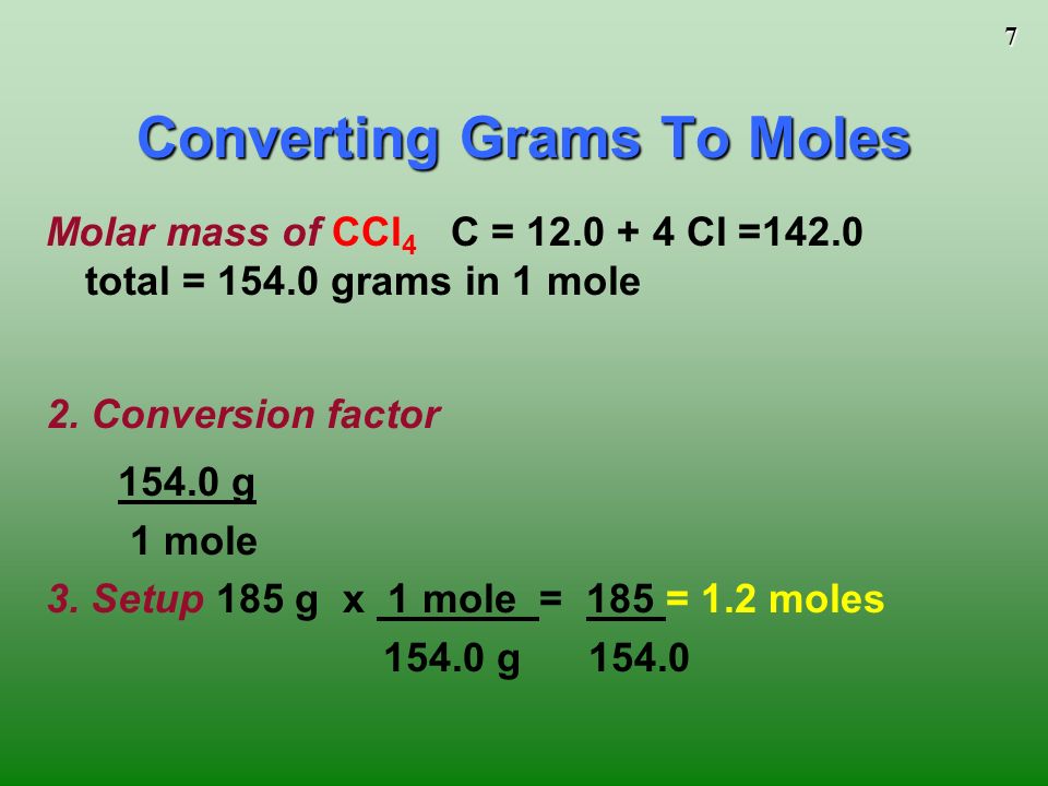 7 Molar mass of CCl 4 C = Cl =142.0 total = grams in 1 mole 2.