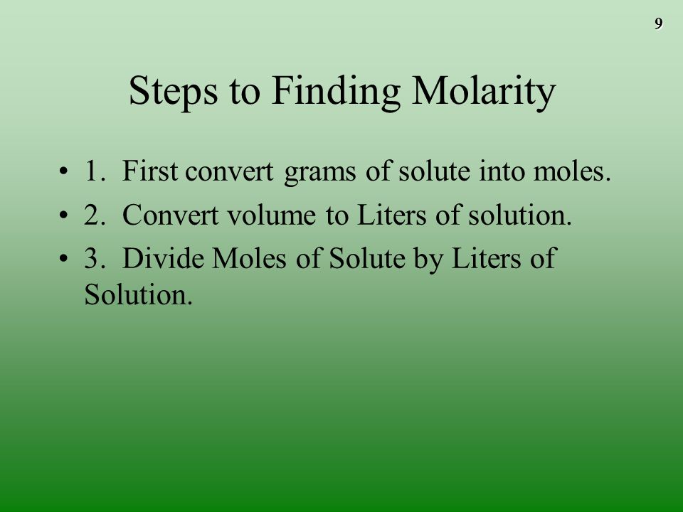 9 Steps to Finding Molarity 1. First convert grams of solute into moles.