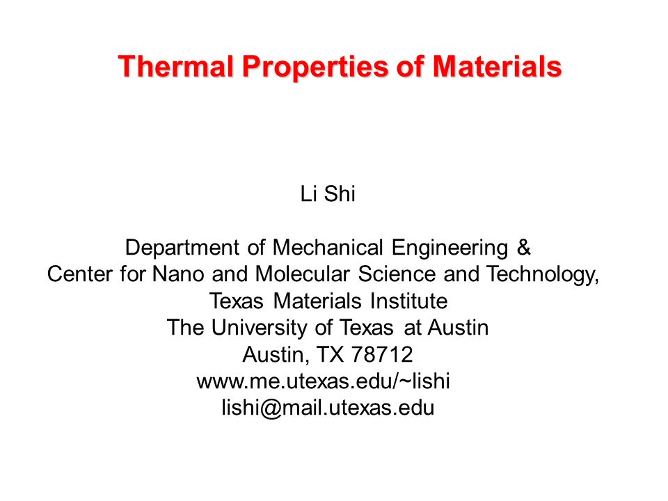 Thermal Properties of Materials Li Shi Department of Mechanical Engineering & Center for Nano and Molecular Science and Technology, Texas Materials Institute The University of Texas at Austin Austin, TX
