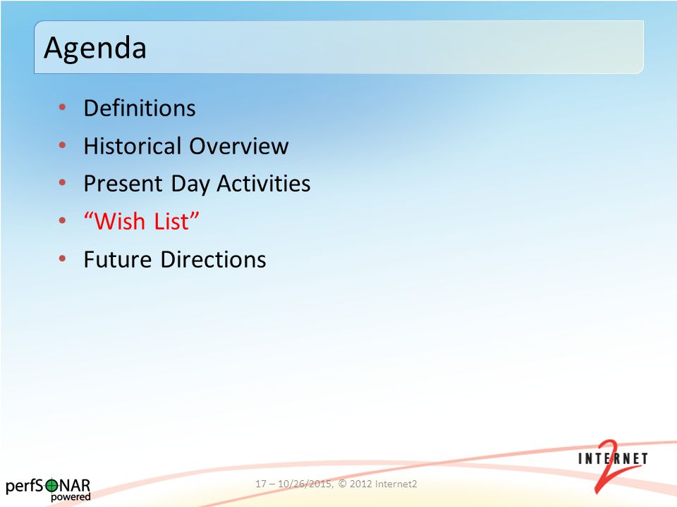 Definitions Historical Overview Present Day Activities Wish List Future Directions Agenda 17 – 10/26/2015, © 2012 Internet2