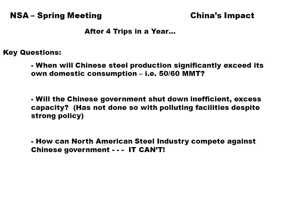NSA – Spring MeetingChina’s Impact After 4 Trips in a Year… Key Questions: - When will Chinese steel production significantly exceed its own domestic consumption – i.e.