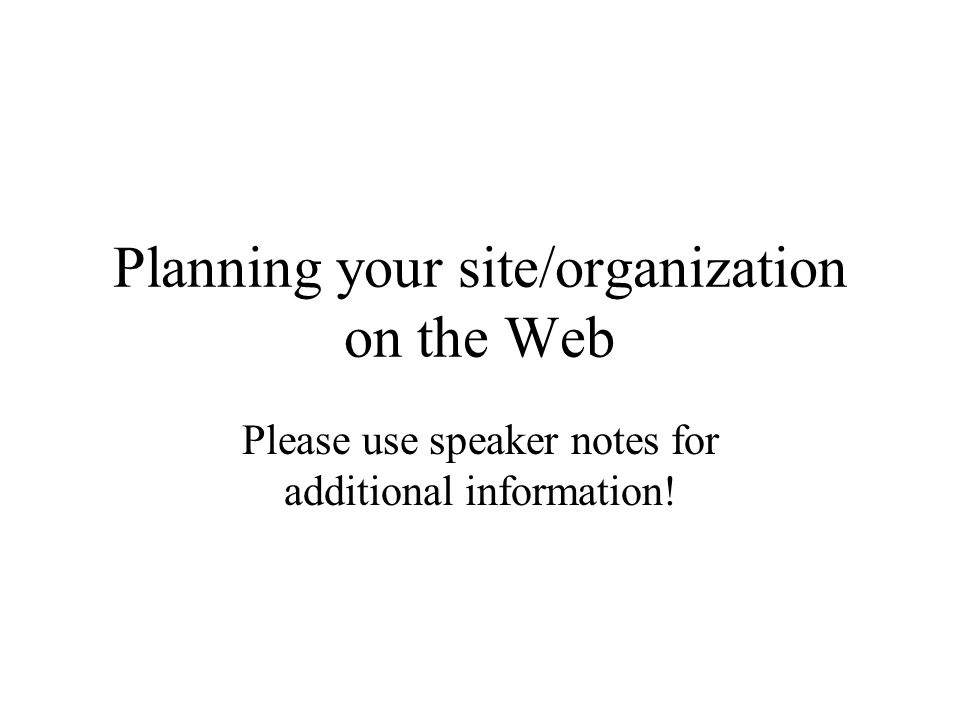 Planning your site/organization on the Web Please use speaker notes for additional information!