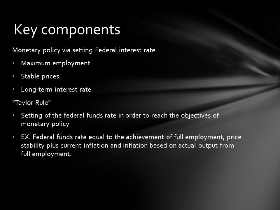 Monetary policy via setting Federal interest rate Maximum employment Stable prices Long-term interest rate Taylor Rule Setting of the federal funds rate in order to reach the objectives of monetary policy EX.