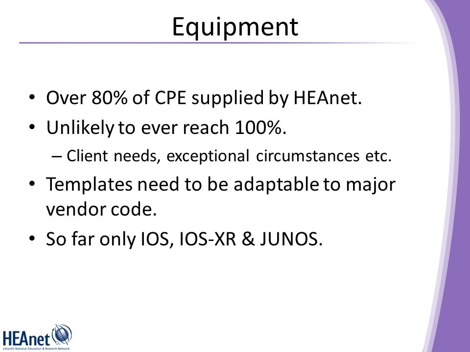 Equipment Over 80% of CPE supplied by HEAnet. Unlikely to ever reach 100%.