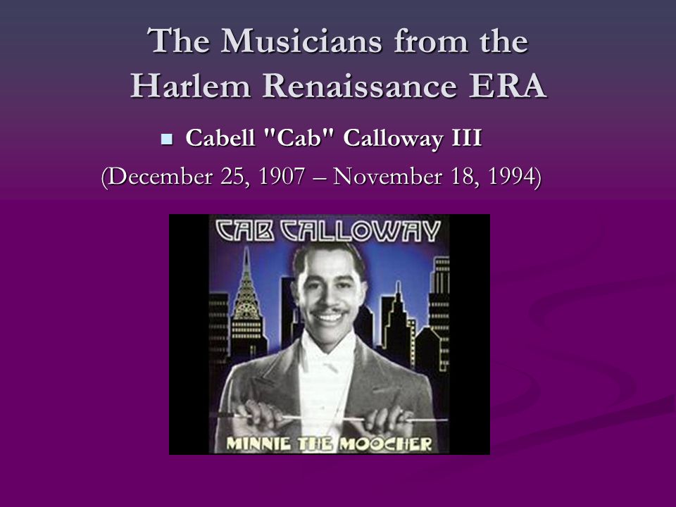 The Musicians from the Harlem Renaissance ERA Cabell Cab Calloway III Cabell Cab Calloway III (December 25, 1907 – November 18, 1994)