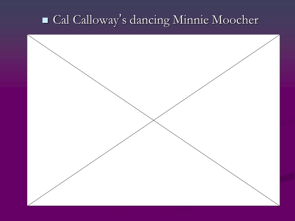 Cal Calloway ’ s dancing Minnie Moocher Cal Calloway ’ s dancing Minnie Moocher