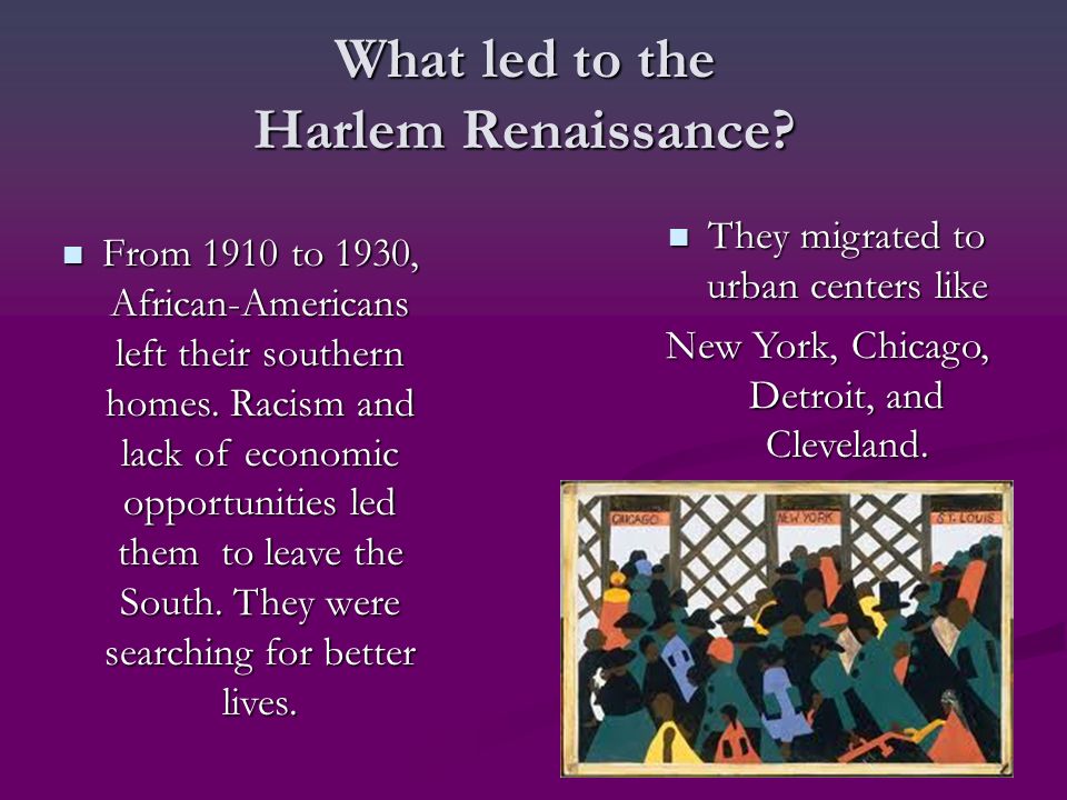What led to the Harlem Renaissance. From 1910 to 1930, African-Americans left their southern homes.