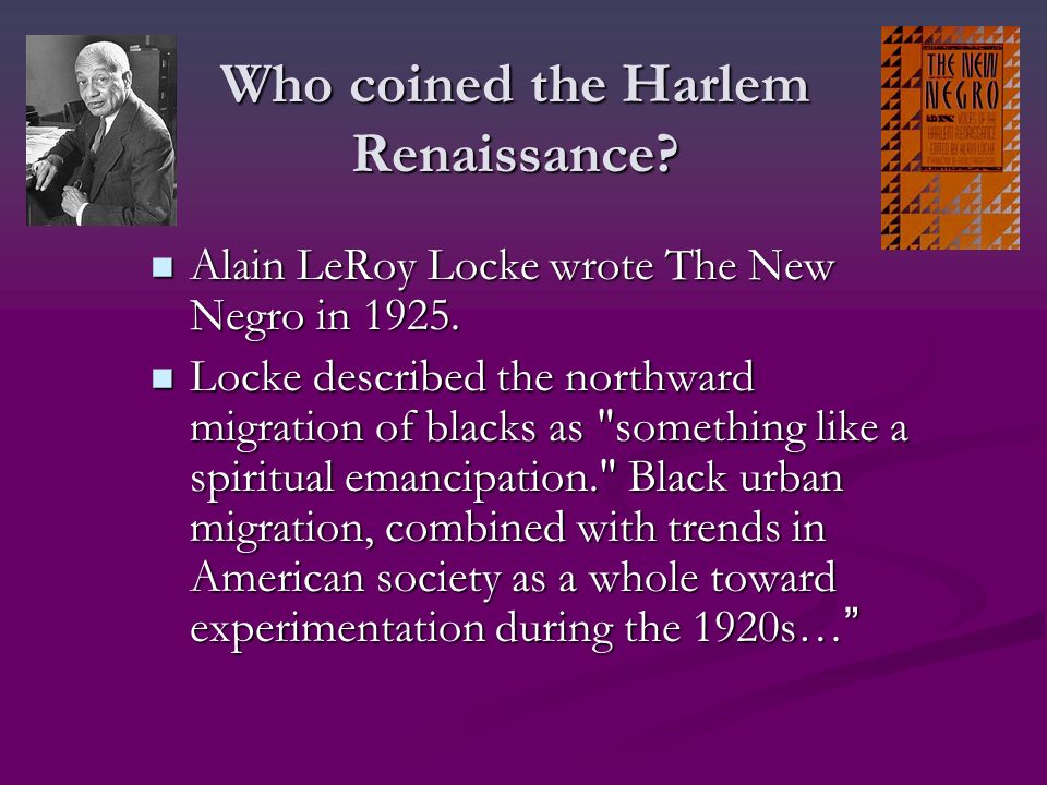 Who coined the Harlem Renaissance. Alain LeRoy Locke wrote The New Negro in