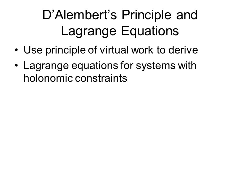 D’Alembert’s Principle and Lagrange Equations Use principle of virtual work to derive Lagrange equations for systems with holonomic constraints