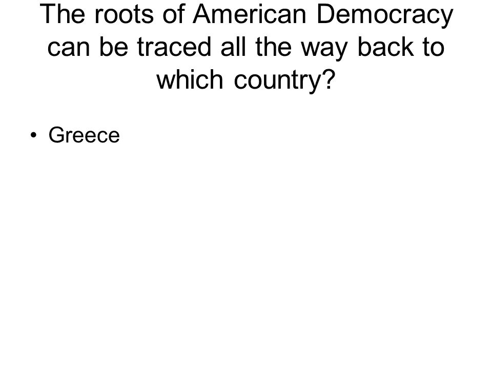 The roots of American Democracy can be traced all the way back to which country Greece