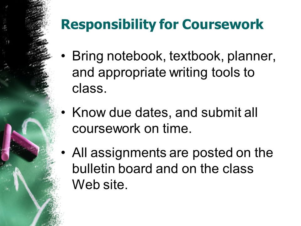 Responsibility for Coursework Bring notebook, textbook, planner, and appropriate writing tools to class.