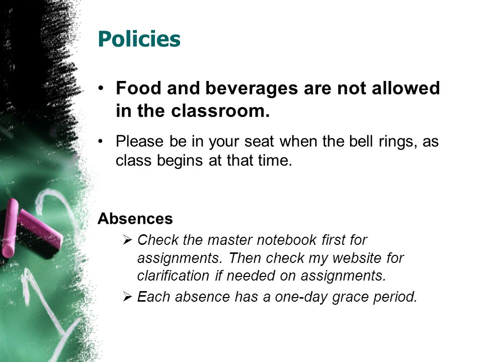 Policies Food and beverages are not allowed in the classroom.