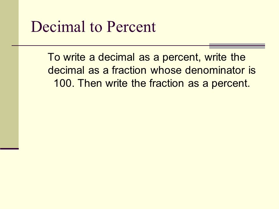Decimal to Percent To write a decimal as a percent, write the decimal as a fraction whose denominator is 100.