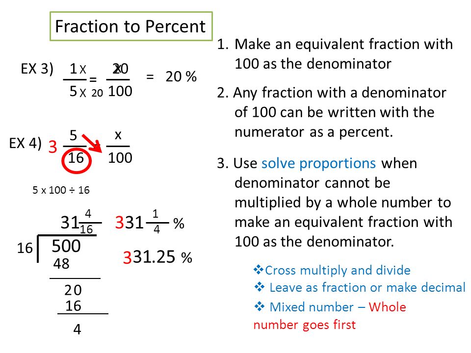 x 20 Fraction to Percent 1.Make an equivalent fraction with 100 as the denominator EX 3) EX 4) 1 5 = =20 % 2.