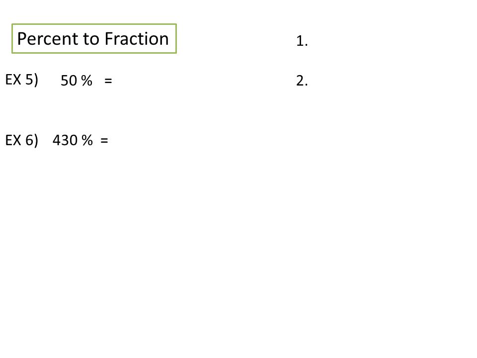 Percent to Fraction EX 5) EX 6) 50 %= 430 %=