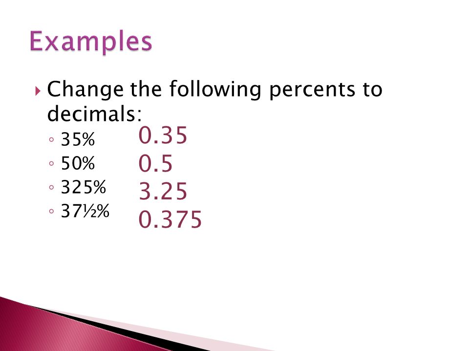  Change the following percents to decimals: ◦ 35% ◦ 50% ◦ 325% ◦ 37½%