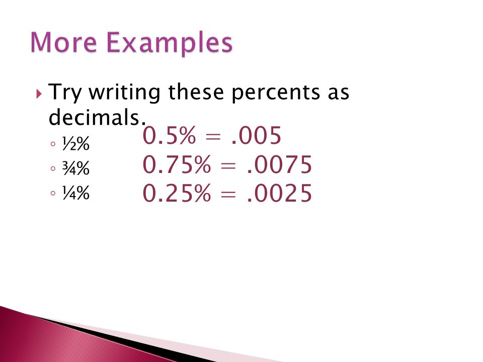  Try writing these percents as decimals. ◦ ½% ◦ ¾% ◦ ¼% 0.5% = % = % =.0025