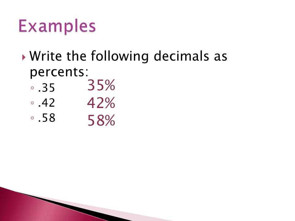  Write the following decimals as percents: ◦.35 ◦.42 ◦.58 35% 42% 58%