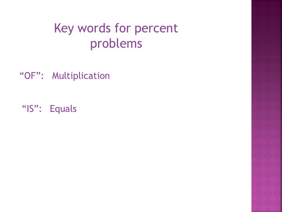Key words for percent problems OF : IS : Multiplication Equals