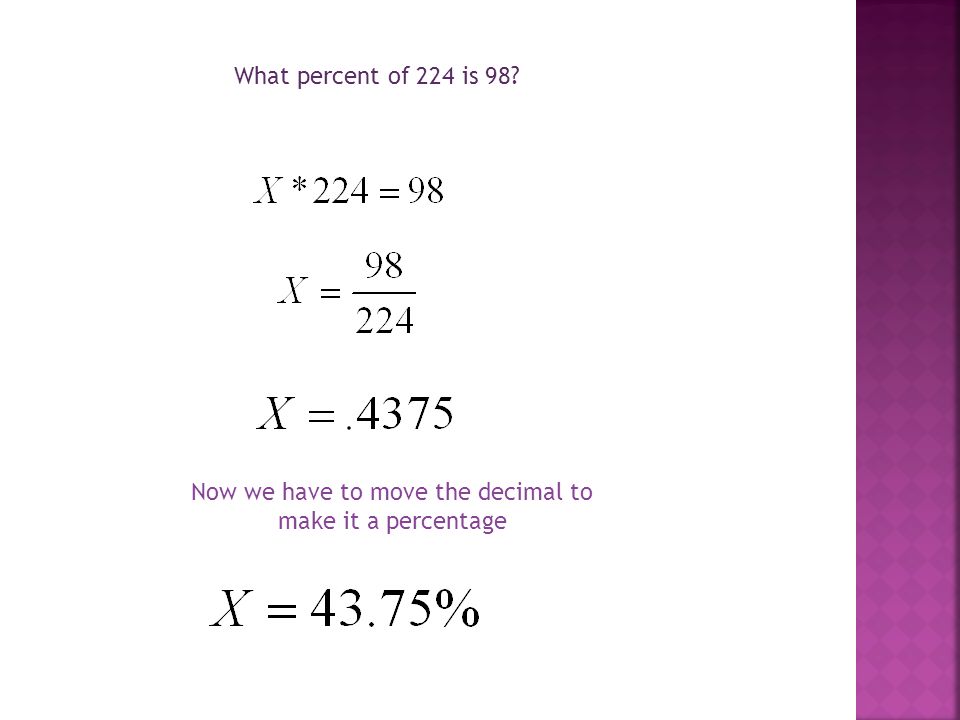 What percent of 224 is 98 Now we have to move the decimal to make it a percentage