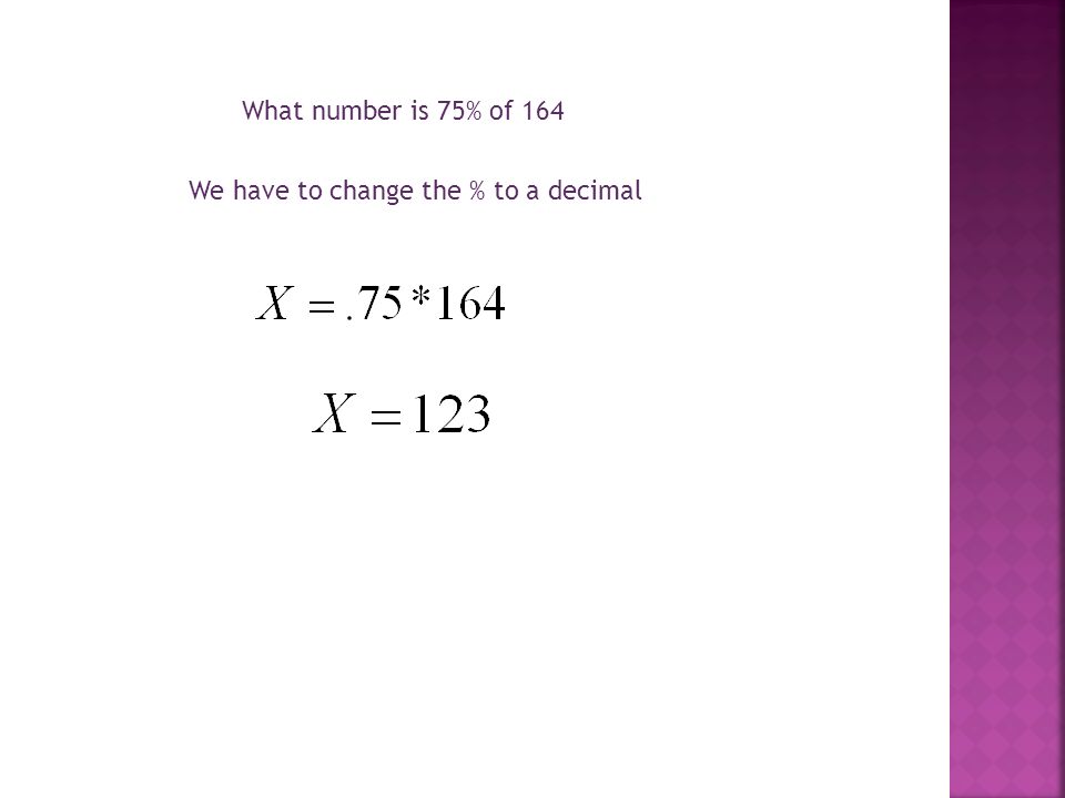 What number is 75% of 164 We have to change the % to a decimal