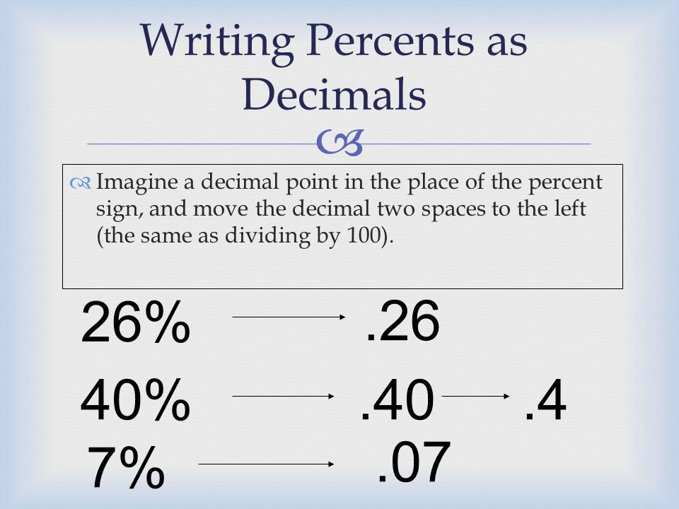   Imagine a decimal point in the place of the percent sign, and move the decimal two spaces to the left (the same as dividing by 100).