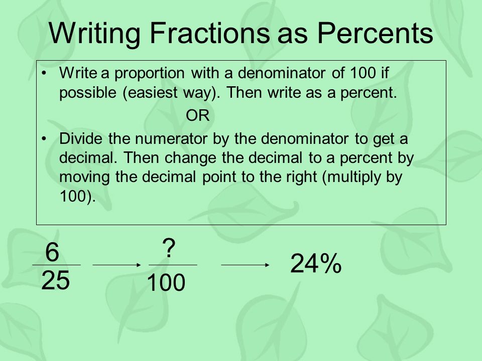 Writing Fractions as Percents Write a proportion with a denominator of 100 if possible (easiest way).