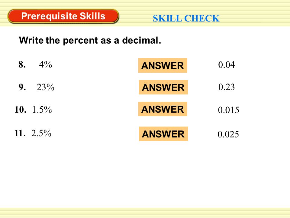 9. 23% 8. 4% Prerequisite Skills SKILL CHECK Write the percent as a decimal.