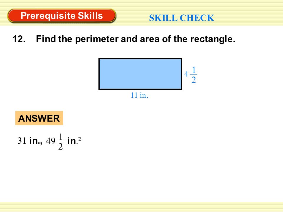 Prerequisite Skills SKILL CHECK 12. Find the perimeter and area of the rectangle.