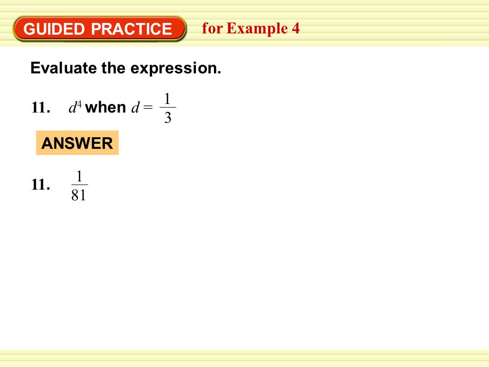GUIDED PRACTICE for Example 4 Evaluate the expression. 11. d 4 when d = ANSWER