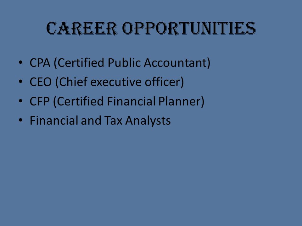 Career Opportunities CPA (Certified Public Accountant) CEO (Chief executive officer) CFP (Certified Financial Planner) Financial and Tax Analysts