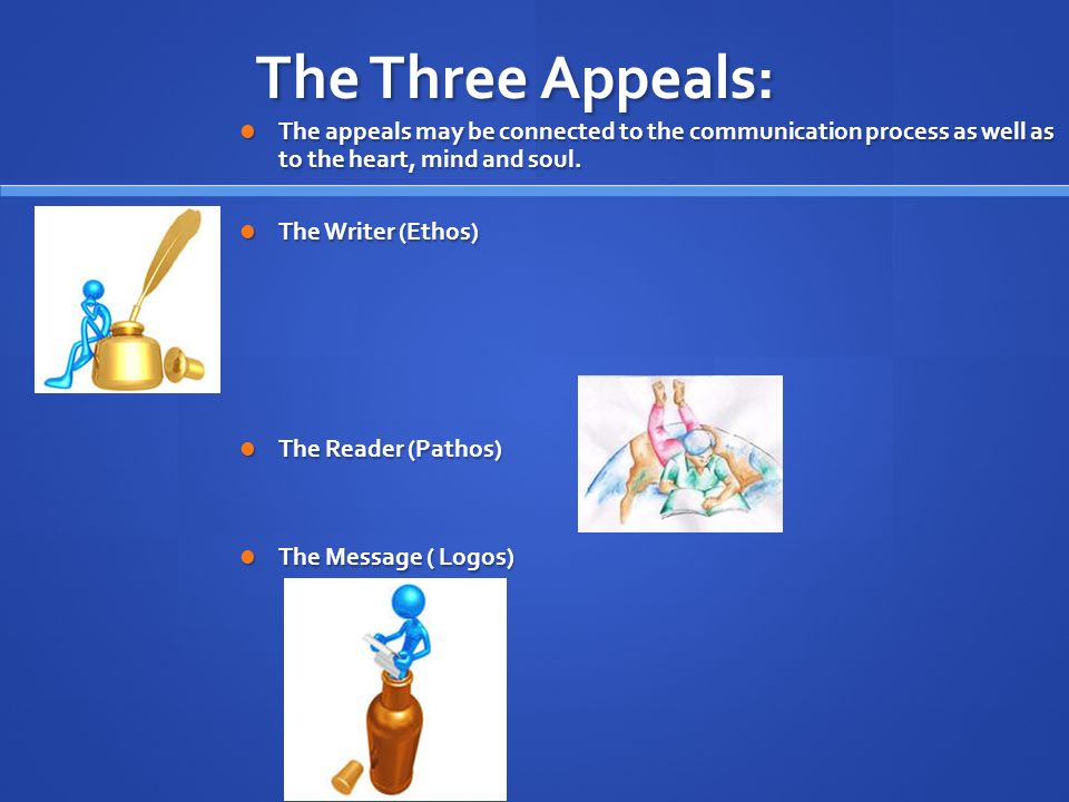 The Three Appeals: The appeals may be connected to the communication process as well as to the heart, mind and soul.