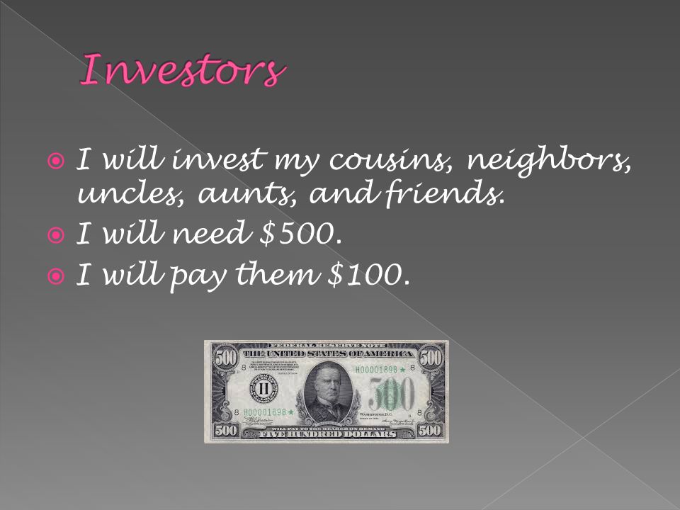  I will invest my cousins, neighbors, uncles, aunts, and friends.