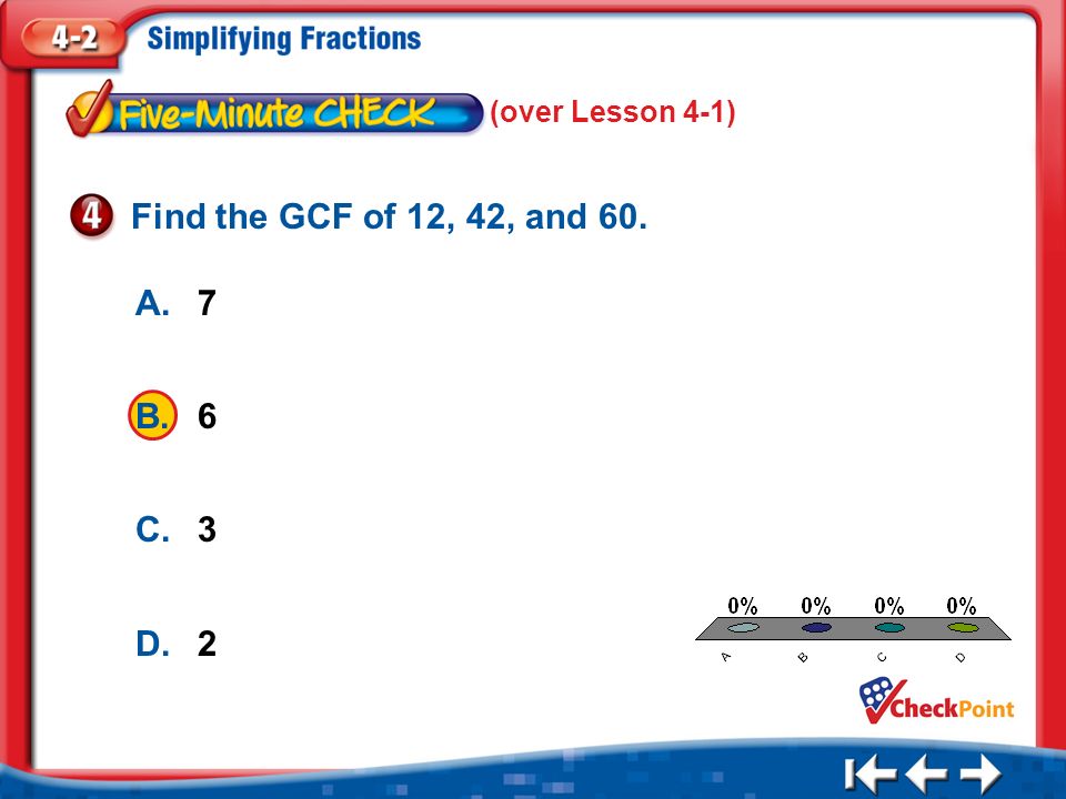 1.A 2.B 3.C 4.D Five Minute Check 4 A.7 B.6 C.3 D.2 Find the GCF of 12, 42, and 60.