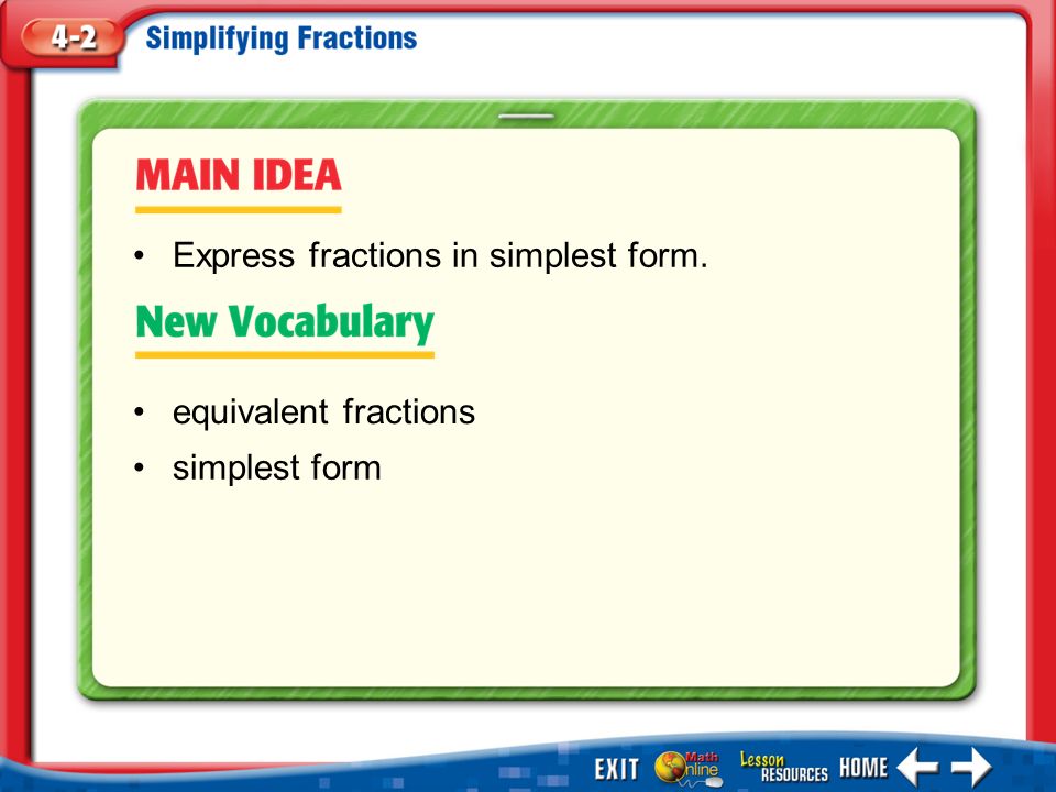 Main Idea/Vocabulary Express fractions in simplest form. equivalent fractions simplest form