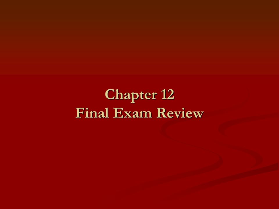 Chapter 12 Final Exam Review