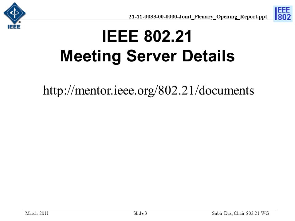 Joint_Plenary_Opening_Report.ppt IEEE Meeting Server Details   March 2011Slide 3 Subir Das, Chair WG