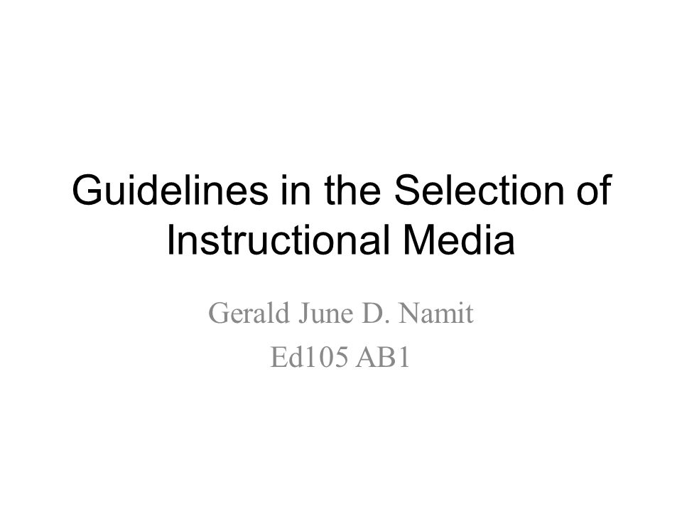Guidelines in the Selection of Instructional Media Gerald June D. Namit Ed105 AB1