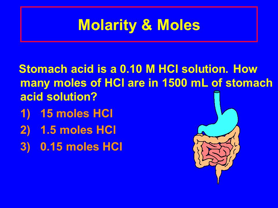 Molarity & Moles Stomach acid is a 0.10 M HCl solution.