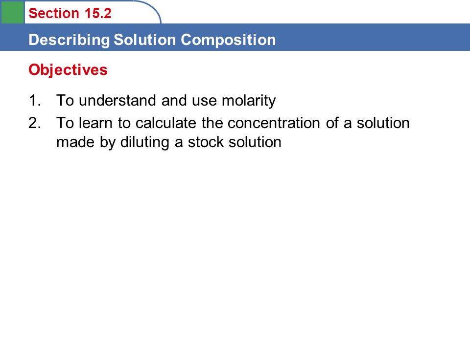 Section 15.2 Describing Solution Composition 1. To understand and use molarity 2.