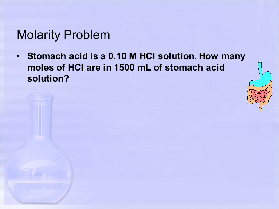 Molarity Problem Stomach acid is a 0.10 M HCl solution.