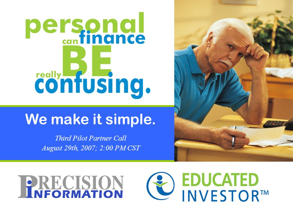 We make it simple. Third Pilot Partner Call August 29th, 2007; 2:00 PM CST