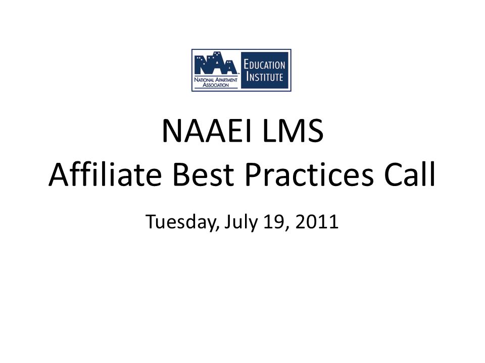 NAAEI LMS Affiliate Best Practices Call Tuesday, July 19, 2011