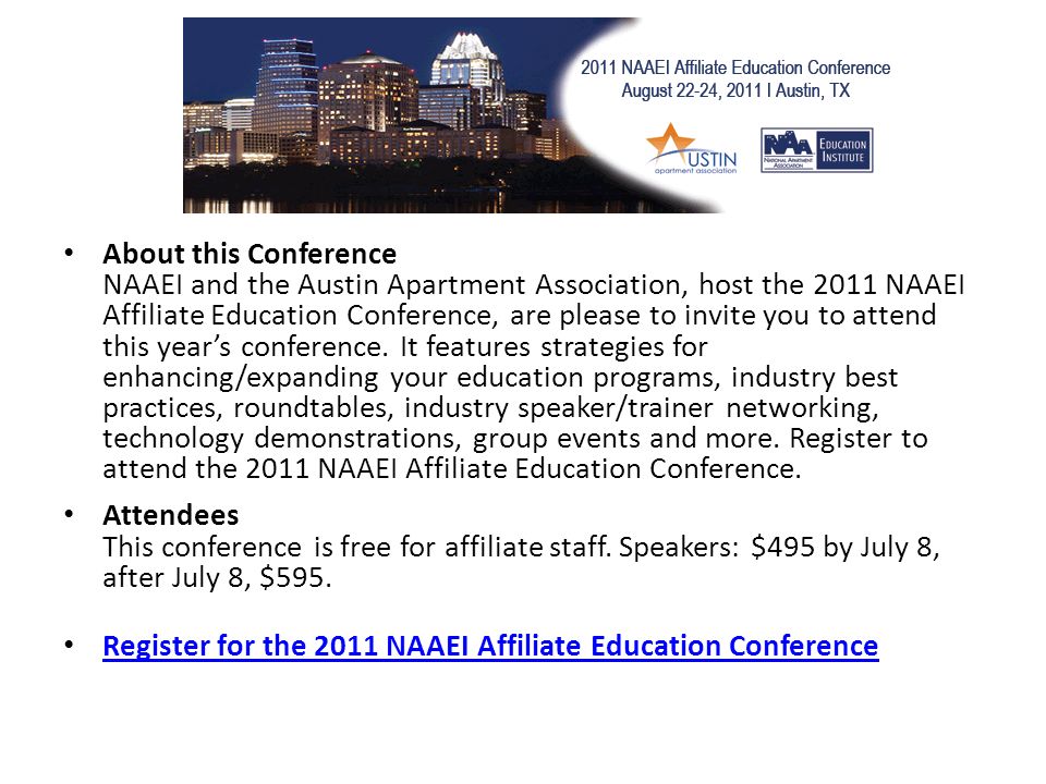 About this Conference NAAEI and the Austin Apartment Association, host the 2011 NAAEI Affiliate Education Conference, are please to invite you to attend this year’s conference.