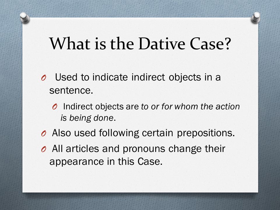 The Dative. What is the Dative Case? O Used to indicate indirect objects in  a sentence. O Indirect objects are to or for whom the action is being done.  - ppt download